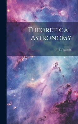 Theoretical Astronomy by Watson, J. C.