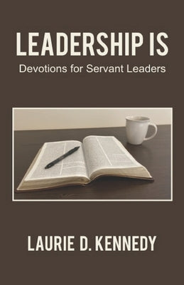 Leadership Is: Devotions for Servant Leaders by Kennedy, Laurie D.