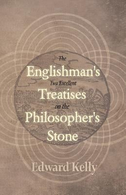 The Englishman's Two Excellent Treatises on the Philosopher's Stone: Together with the Theatre of Terrestrial Astronomy by Kelly, Edward