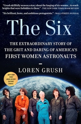 The Six: The Extraordinary Story of the Grit and Daring of America's First Women Astronauts by Grush, Loren