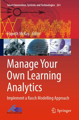 Manage Your Own Learning Analytics: Implement a Rasch Modelling Approach by McKay, Elspeth