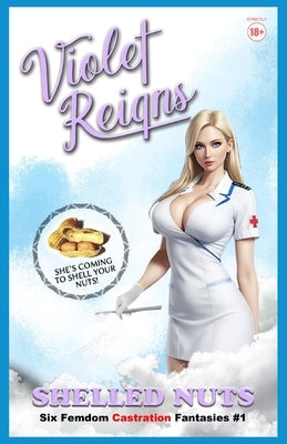 Shelled Nuts: Six Femdom Castration Fantasies by Reigns, Violet