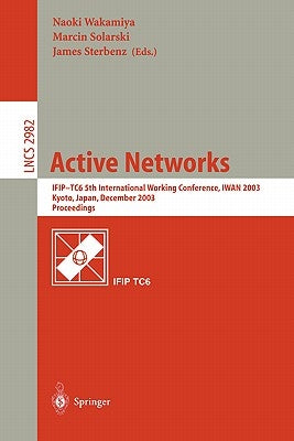 Active Networks: Ifip Tc6 5th International Workshop, Iwan 2003, Kyoto, Japan, December 10-12, 2003, Revised Papers by Wakamiya, Naoki