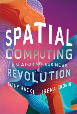 Spatial Computing: An Ai-Driven Business Revolution by Hackl, Cathy