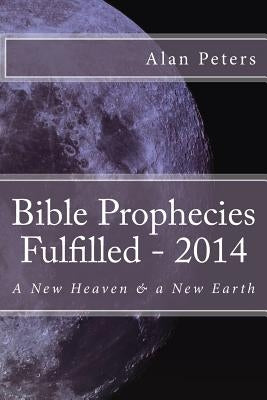 Bible Prophecies Fulfilled - 2014 by Peters, Alan R.