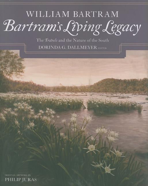 Bartram's Living Legacy: The Travels and the Nature of the South by Bartram, William