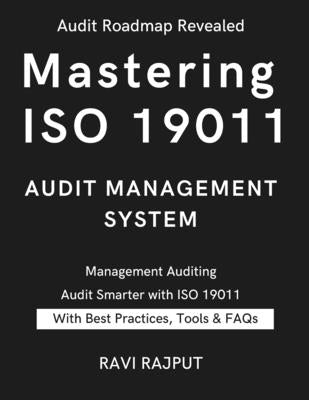 Mastering ISO 19011 Audit Management System: The ISO 19011 Audit Blueprint Audit Management Demystified Auditing with ISO 19011:2018 Next-Gen Auditing by Rajput, Ravi