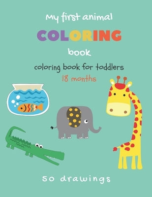 My first animal coloring book - Coloring book for toddlers 18 months: Toddlers coloring book with 50 cute animals - Baby coloring book 1 year easy to by Lima, Tiga