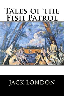 Tales of the Fish Patrol by Jack London