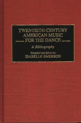 Twentieth-Century American Music for the Dance: A Bibliography by Emerson, Isabelle