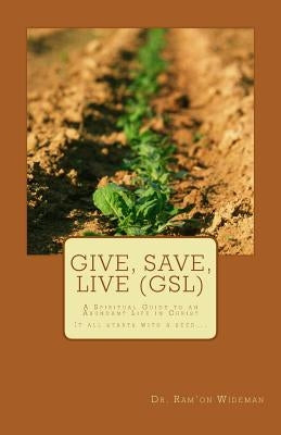 Give, Save, Live (GSL): A Spiritual Guide to an Abundant Life in Christ by Wideman, Ram'on O.