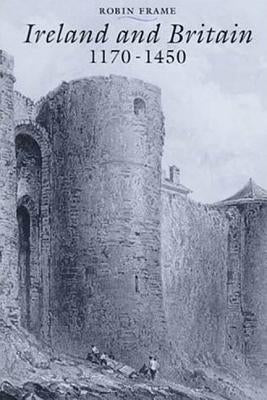 Ireland and Britain, 1170-1450 by Frame, Robin