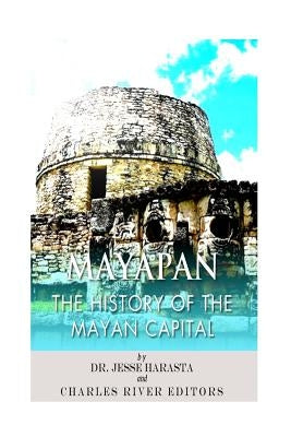 Mayapan: The History of the Mayan Capital by Harasta, Jesse