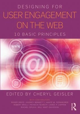 Designing for User Engagement on the Web: 10 Basic Principles by Geisler, Cheryl