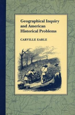 Geographical Inquiry and American Historical Problems by Earle, Carville