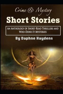 Crime & Mystery Short Stories: An Anthology of Short-Read Thrillers and Who-Done-It Mysteries by Haydens, Daphne