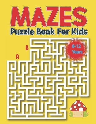 Mazes Puzzle Book for Kids 8-12 Years: Kids Maze Activity Book Ages 8-12 -Unique Mazes with Solutions for Kids, Boys and Girls Activity Book for Kids by Publication, Allmahtrend