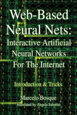 Web-Based Neural Nets: Interactive Artificial Neural Networks For The Internet: Introduction and Tricks by Bosque, Marcelo