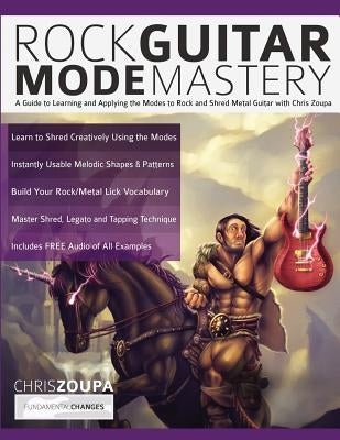Rock Guitar Mode Mastery: A Guide to Learning and Applying the Modes to Rock and Shred Metal Guitar with Chris Zoupa by Zoupa, Chris