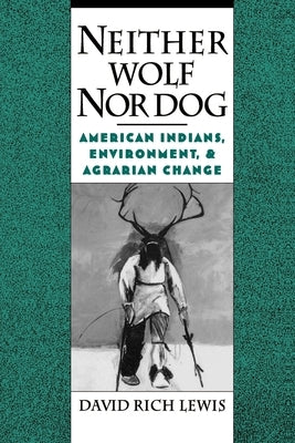 Neither Wolf Nor Dog: American Indians, Environment, and Agrarian Change by Lewis, David Rich