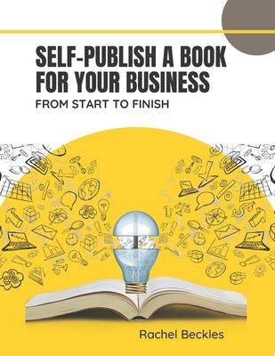 Self publish a book for your business: from start to finish by Beckles, Rachel