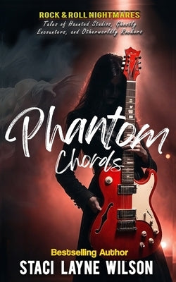 Rock & Roll Nightmares: Phantom Chords: True Tales of Haunted Studios, Ghostly Encounters, and Otherworldly Rockers by Wilson, Staci Layne