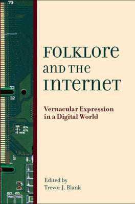 Folklore and the Internet: Vernacular Expression in a Digital World by Blank, Trevor J.