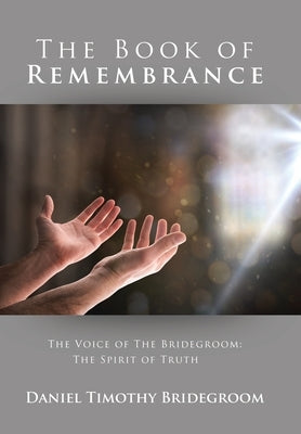 The Book of Remembrance: The Voice of the Bridegroom: the Spirit of Truth by Bridegroom, Daniel Timothy