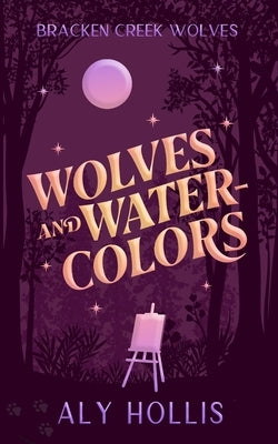 Wolves & Watercolors: Stand Alone Cozy Fantasy Rom-Com by Hollis, Aly