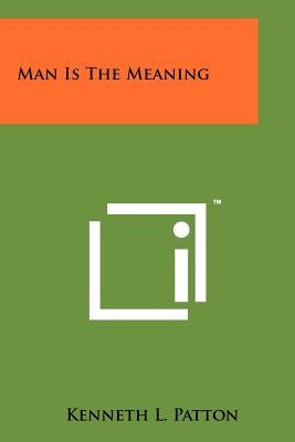 Man Is The Meaning by Patton, Kenneth L.