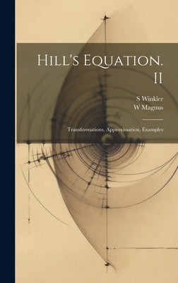 Hill's Equation. II: Transformations, Approximation, Examples by Magnus, W.