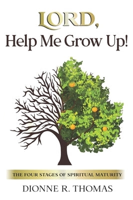 Lord, Help Me Grow Up!: The Four Stages of Spiritual Maturity by Thomas, Dionne R.