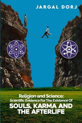Religion And Science: Scientific Evidence for The Existence of The Soul, Karma, And Afterlife by Dorj, Jargal