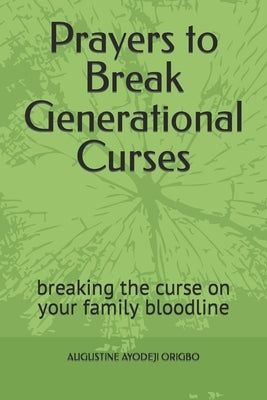 Prayers to Break Generational Curses: breaking the curse on your family bloodline by Origbo, Augustine Ayodeji