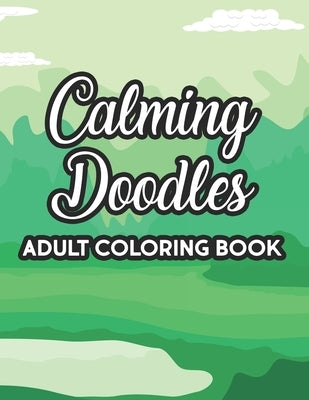 Calming Doodles Adult Coloring Book: Intricate Designs And Patterns To Color, A Coloring Activity Book For Stress Relief And Relaxation, Great Christm by Carabo, K.