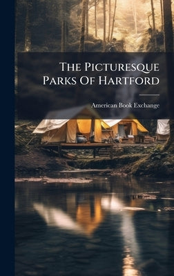 The Picturesque Parks Of Hartford by Exchange, American Book