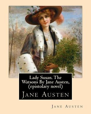Lady Susan. The Watsons By Jane Austen, (epistolary novel) by Austen, Jane