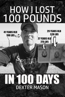 How I Lost 100 Pounds in 100 Days by Mason, Dexter