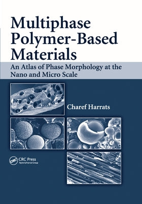 Multiphase Polymer- Based Materials: An Atlas of Phase Morphology at the Nano and Micro Scale by Harrats, Charef