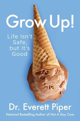 Grow Up!: Life Isn't Safe, But It's Good by Piper, Everett