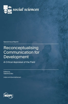 Reconceptualising Communication for Development: A Critical Appraisal of the Field by Baú, Valentina