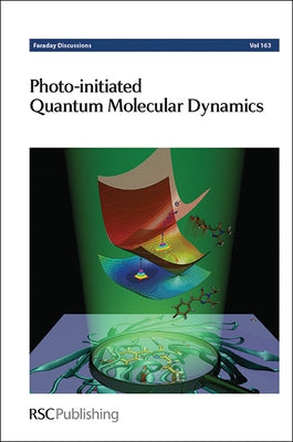 Photo-Initiated Quantum Molecular Dynamics: Faraday Discussion 163 by Royal Society of Chemistry