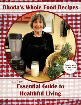 Rhoda's Whole Food Recipes with an Essential Guide to Healthful Living by Mozorosky, Rhoda