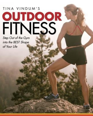 Tina Vindum's Outdoor Fitness: Step Out of the Gym and Into the BEST Shape of Your Life by Vindum, Tina