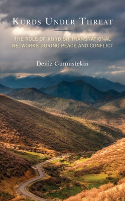 Kurds Under Threat: The Role of Kurdish Transnational Networks During Peace and Conflict by Gumustekin, Deniz