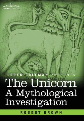 The Unicorn: A Mythological Investigation by Brown, Robert