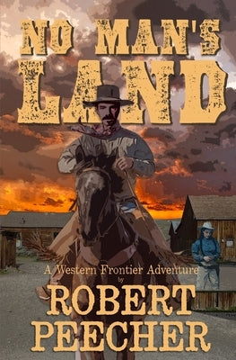 No Man's Land: A Western Frontier Adventure by Peecher, Robert
