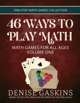 46 Ways to Play Math: Math Games for All Ages, Volume 1 by Gaskins, Denise