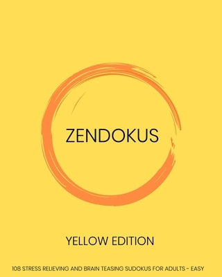 Zendokus - Yellow Edition - 108 Stress Relieving And Brain Teasing Sudoku Puzzles For Adults - Easy: 108 Sudokus - One Sudoku Per Page - Large Print - by Zudokus