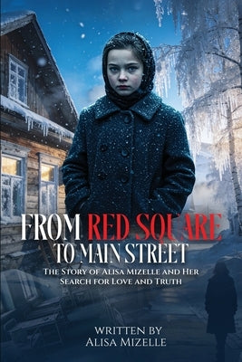 From Red Square To Main Street: The Story of Alisa Mizelle and Her Search for Love and Truth by Mizelle, Alisa